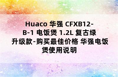 Huaco 华强 CFXB12-B-1 电饭煲 1.2L 复古绿 升级款-购买最佳价格 华强电饭煲使用说明